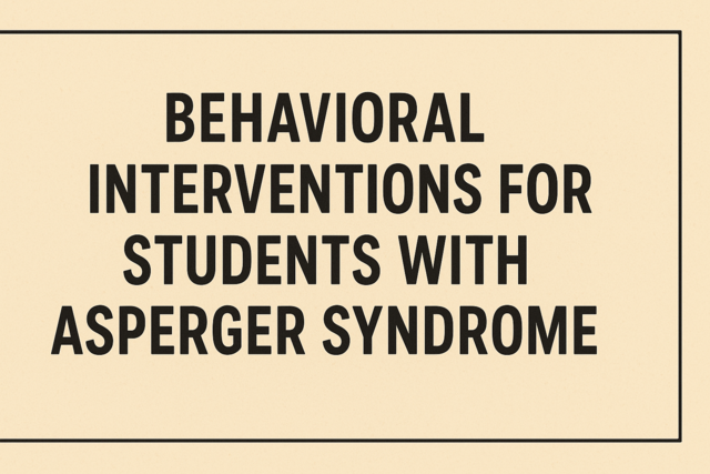 Behavioral Interventions for Students with Asperger Syndrome
