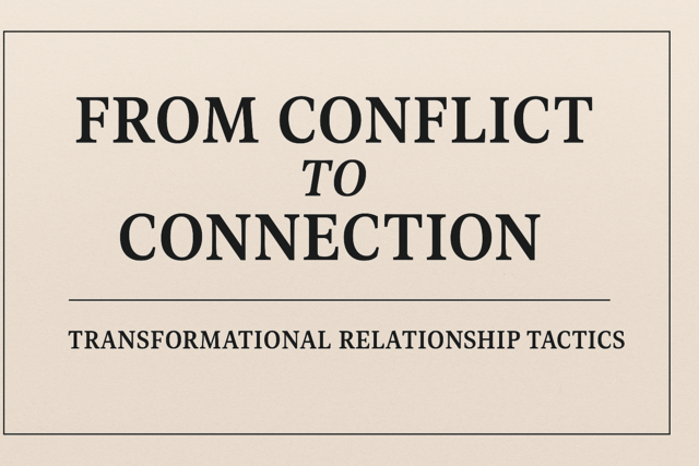From Conflict to Connection: Transformational Relationship Tactics