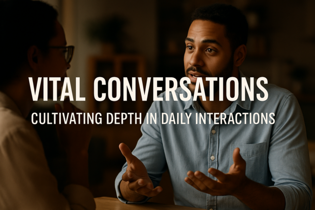 Vital Conversations: Cultivating Depth in Daily Interactions