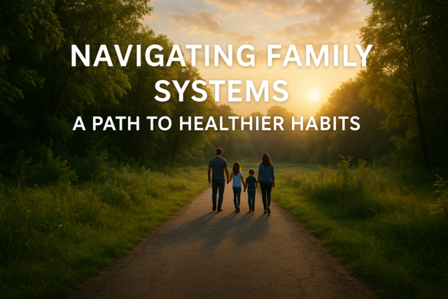 Navigating Family Systems: A Path to Healthier Habits