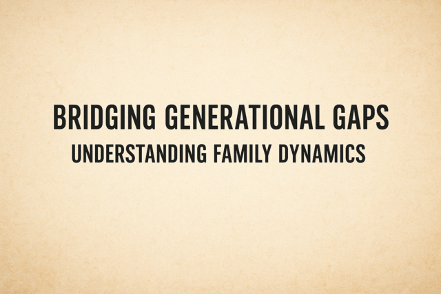 Bridging Generational Gaps: Understanding Family Dynamics