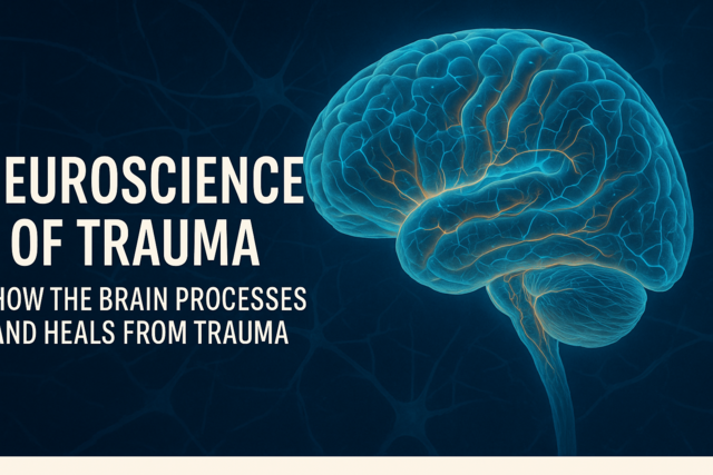 Neuroscience of Trauma: How the Brain Processes and Heals from Trauma