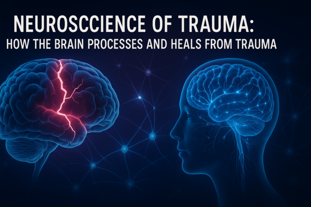 Neuroscience of Trauma: How the Brain Processes and Heals from Trauma