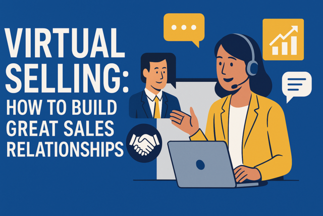 Virtual Selling: How to Build Great Sales Relationships