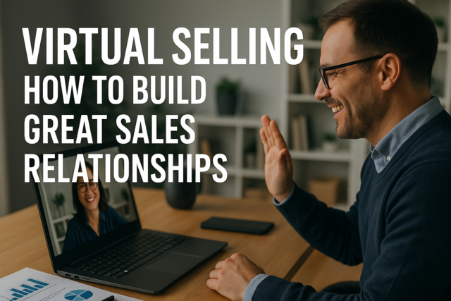 Virtual Selling: How to Build Great Sales Relationships