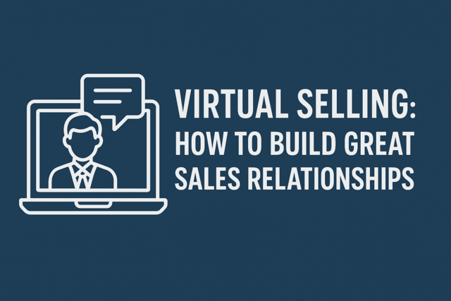 Virtual Selling: How to Build Great Sales Relationships